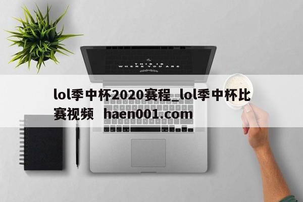 lol季中杯2020赛程_lol季中杯比赛视频 haen001.com