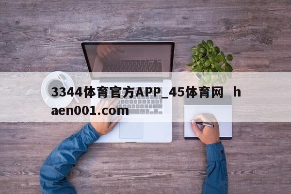 3344体育官方APP_45体育网 haen001.com