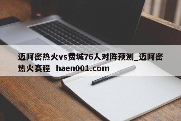 迈阿密热火vs费城76人对阵预测_迈阿密热火赛程 haen001.com