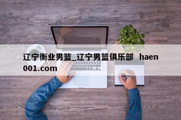 辽宁衡业男篮_辽宁男篮俱乐部  haen001.com