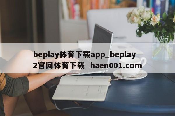 beplay体育下载app_beplay2官网体育下载  haen001.com